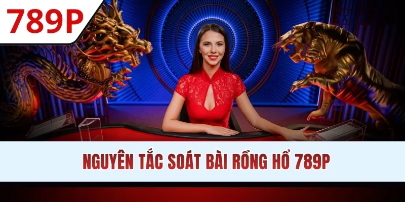 Nguyên tắc soát bài Rồng Hổ 789P